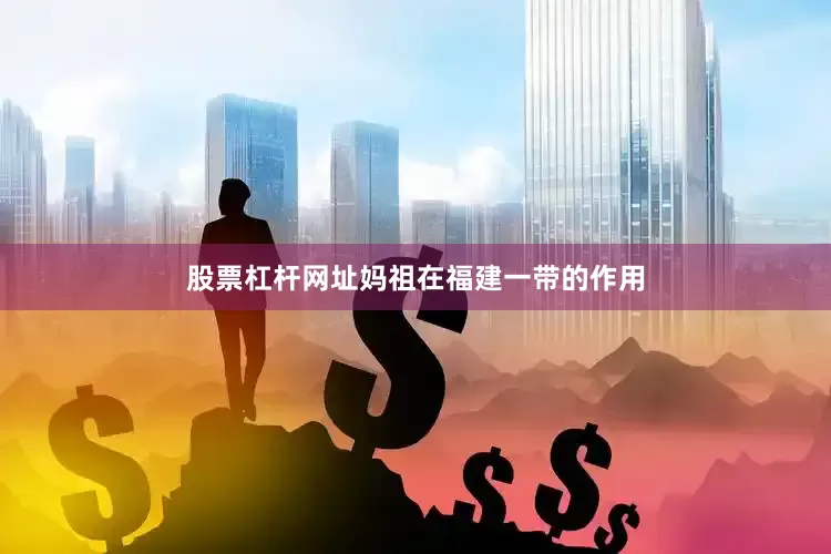 股票杠杆网址妈祖在福建一带的作用
