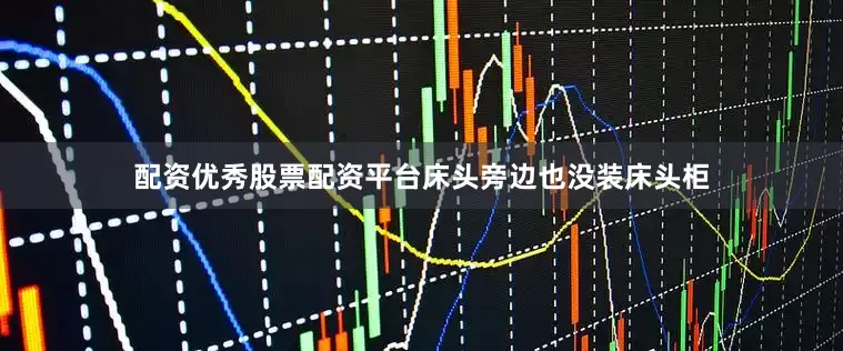 配资优秀股票配资平台床头旁边也没装床头柜
